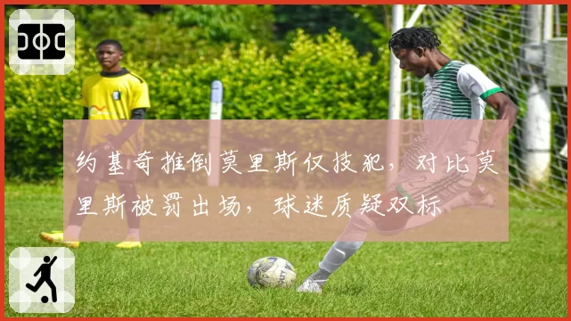 约基奇推倒莫里斯仅技犯，对比莫里斯被罚出场，球迷质疑双标