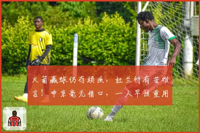 火箭赢球仍存顽疾，杜兰特有苦难言！申京毫无借口，一人早该重用