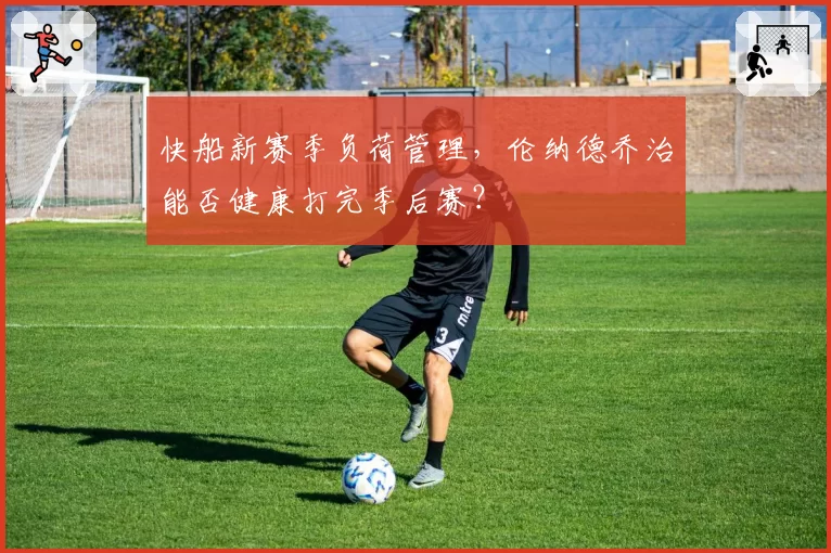 快船新赛季负荷管理，伦纳德乔治能否健康打完季后赛？