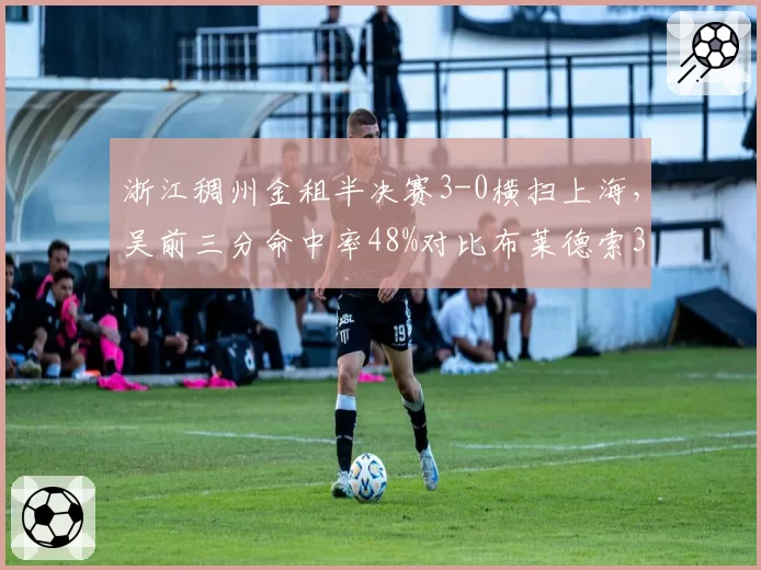浙江稠州金租半决赛3-0横扫上海,吴前三分命中率48%对比布莱德索32%外线火力压制碾压